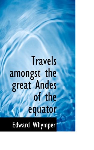 Travels Amongst the Great Andes of the Equator