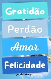 Livro Gratidão + Perdão + Amor = Felicidade