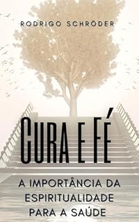 Livro Cura e Fé : A IMPORTÂNCIA DA ESPIRITUALIDADE PARA A SAÚDE