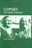 Gypsies : The Hidden Americans, Sutherland, Anne, 0881332356