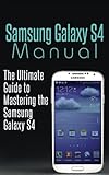 Samsung Galaxy S4 Manual: The Ultimate Guide to Mastering the Samsung Galaxy S4
