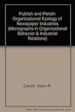 Image de Publish and Perish: The Organizational Ecology of Newspaper Industries (Monographs in Organizational Behavior & Industrial Relations)