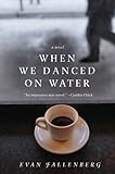 When We Danced on Water: A Novel by Evan Fallenberg