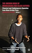 The Oberon Book of Monologues for Black Actors: Classical and Contemporary Speeches from Black British Plays: Monologues for Men ndash; Volume 1 (Oberon Modern Plays)