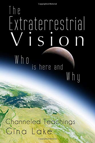 The Extraterrestrial Vision: Who Is Here and Why by Gina Lake
