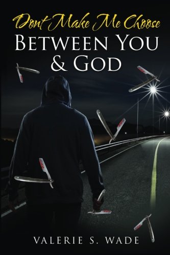 Dont Make Me Choose Between You & God by Valerie S Wade