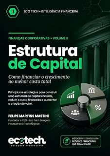 Livro Estrutura de Capital - Eco Tech Vol II: Como financiar o crescimento ao menor custo (Arquitetura Financeira Empresarial)