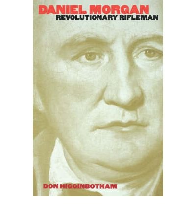 [(Daniel Morgan: Revolutionary Rifleman )] [Author: Don Higginbotham] [Jul-1979]