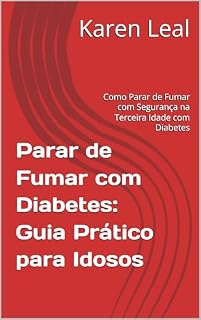 Livro Parar de Fumar com Diabetes: Guia Prático para Idosos: Como Parar de Fumar com Segurança na Terceira Idade com Diabetes