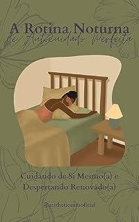 Livro A Rotina Noturna de Autocuidado Perfeita: Cuidando de Si Mesmo(a) e Despertando Renovado(a)