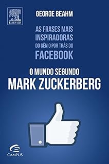 Livro O Mundo segundo Mark Zuckerberg - As Frases Mais Inspiradoras do Genio por Tras do Facebook: As Frases Mais Inspiradoras do Gênio por Trás do Facebook