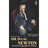 SIR ISAAC NEWTON: One of the Greatest Minds of All-Time. The Entire Life Story (GREAT BIOGRAPHIES)