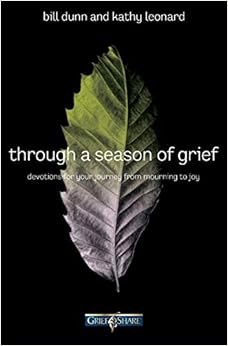 Through a Season of Grief: Devotions for Your Journey from Mourning to Joy, by Bill Dunn Kathy Leonard