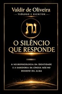 Livro O SILENCIO QUE RESPONDE: A Neuropsicologia da Identidade e a Sabedoria da Língua Mãe no Deserto da alma