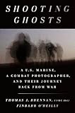 Shooting Ghosts: A U.S. Marine, a Combat Photographer, and Their Journey Back from War by