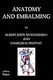 Anatomy & Embalming: A Treatise on the Science and Art of Embalming, the Latest and Most Successful Methods of Treatment and the General Anatomy Relating to This Subject