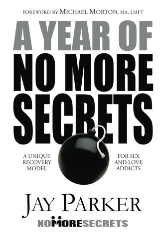 A Year of No More Secrets: A Unique Recovery Model for Sex and Love Addicts A Year of No More Secrets: A Unique Recovery Model for Sex and Love Addicts