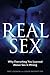 Real Sex: Why Everything You Learned About Sex Is Wrong by 