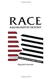 Race and Manifest Destiny : The Origins of American Racial Anglo-Saxonism, Horsman, Reginald, 0674745728