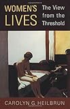 Women's Lives: The View from the Threshold (Alexander Lectures) by Carolyn G. Heilbrun