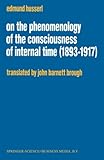 On the Phenomenology of the Consciousness of Internal Time (1893-1917) (Husserliana: Edmund Husserl - Collected Works)