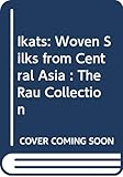 Ikats: Woven Silks from Central Asia : The Rau Collection by 