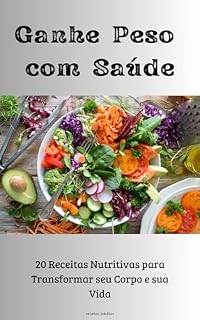 Livro Ganhe Peso com Saúde: 20 Receitas Nutritivas para Transformar seu Corpo e sua Vida