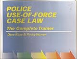 Police Use-of-Force Case Law : The Complete Trainer, Warren, Marshall T. Rocky and Rose, David Anthony, 1888644354