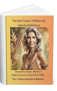 Livro Virada Total, O Pilar da Saúde Holística: Desperte Corpo, Mente e Espírito para a Sua Nova Vida.