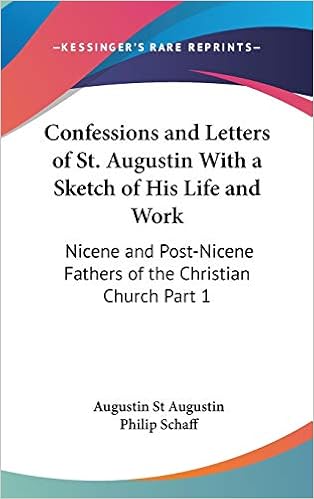 Confessions And Letters Of St Augustin With A Sketch Of His Life And Work Nicene And Post Nicene Fathers Of The Christian Church Part 1 St Augustin Augustin Schaff Philip Amazon Com Books