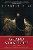 Grand Strategies: Literature, Statecraft, and World Order by Charles Hill