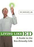 Living Like Ed: A Guide to the Eco-Friendly Life by Ed Begley Jr