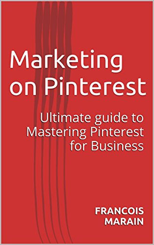 Marketing  on  Pinterest: Ultimate guide to Mastering  Pinterest for Business (Marketing For Entrepreneurs Book 2)