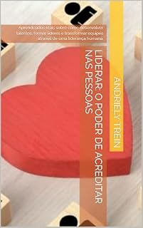 Livro Liderar: o poder de acreditar nas pessoas: Aprendizados reais sobre como desenvolver talentos, formar líderes e transformar equipes através de uma liderança humana.