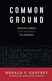 Common Ground: Talking about Gun Violence in America by Donald V. Gaffney