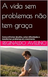 Livro A vida sem problemas não tem graça: Como enfrentar desafios, evitar dificuldades e transformar problemas em crescimento