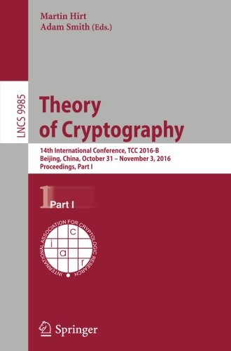 Theory of Cryptography: 14th International Conference, TCC 2016-B, Beijing, China, October 31-November 3, 2016, Proceedings, Part I (Lecture Notes in Computer Science)