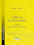 Image de L'Oeuvre du divin Arétin: Tome I - Les Maîtres de l'Amour (French Edition)