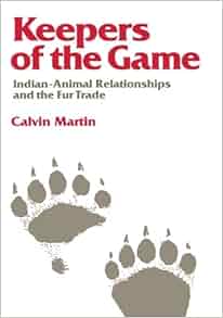 Keepers Of The Game IndianAnimal Relationships And The Fur Trade Campus