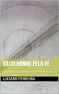 Livro Batalhando Pela Fé: Um Panorama Bíblico em Defesa da Fé Cristã