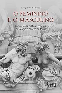 Livro O Feminino e o Masculino: Por meio da Cultura, Religião, Mitologia e Contos de Fadas