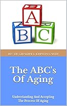 The ABC's Of Aging: Understanding And Accepting The Process Of Aging The ABC's Of Aging: Understanding And Accepting The Process Of Aging