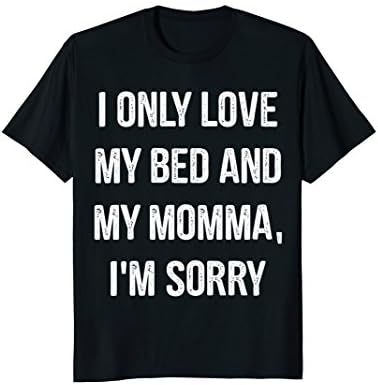 I Only Love My Bed And My Momma Funny T-shirt