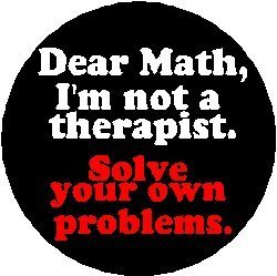 DEAR MATH - I'M NOT A THERAPIST - SOLVE YOUR OWN PROBLEMS 1.25" Button Badge Pin