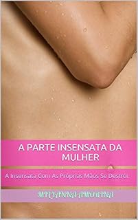 Livro A Parte Insensata da Mulher: A Insensata Com As Próprias Mãos Se Destrói. (English Edition)