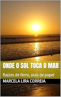 Livro Onde o sol toca o mar: Raízes de ferro, asas de papel