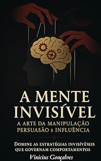 Livro A Mente Invisível: A Arte da Manipulação, Persuasão e Influência (A Mente Invisível: Trilogia de Manipulação Livro 1)