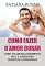 Livro Como fazer o amor durar: Como manter o amor vivo; Como construir um casal feliz; Como viver um amor pleno e sereno; Como manter a paixão e a harmonia no relacionamento