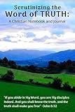 Scrutinizing the Word of TRUTH: A Christian Notebook and Journal by ChristApologetics Publishing