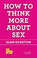 How to Think More About Sex (The School of Life)